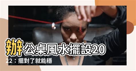 2022風水擺設|【2022方位】2022家運風水方位大公開！輕鬆佈置好宅增財運！